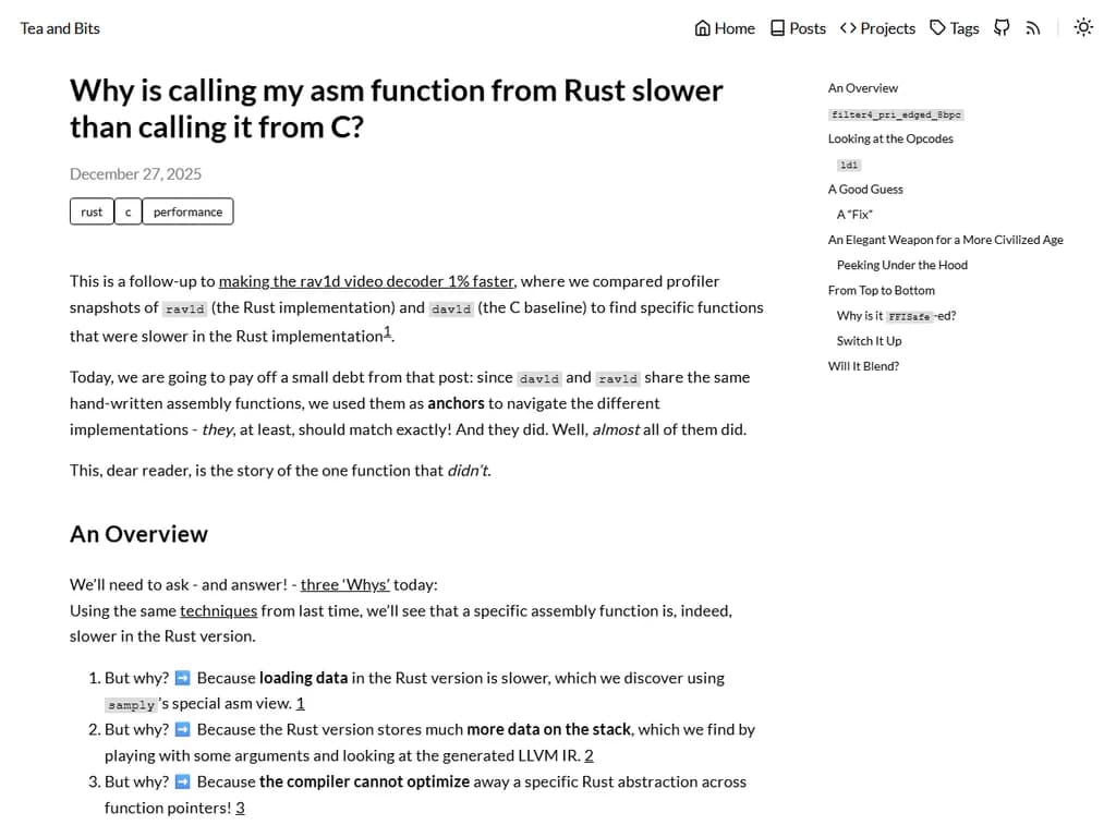 ### なぜ Rust からアセンブリを呼び出すと、C からの呼び出しよりも遅くなることがあるか

手書きで作成したアセンブリルーチンを **C** から呼び出す場合、コンパイラは次のように最適化できます。

1. **プレーンで保護されていない呼び出しを生成** – 関数には Rust のランタイムオーバーヘッドがありません。  
2. **呼び出し元のレジスタを保持** – 呼び出し規約（例：`__cdecl` や `__stdcall`）に従い、保護すべきレジスタと破壊されるレジスタを区別します。  
3. **安全性チェックを行わない** – C はデフォルトで「unsafe」とみなすため、追加の検証が発生しません。

一方で同じアセンブリルーチンを **Rust** から呼び出すと、以下のような微妙な差異がオーバーヘッドを招くことがあります。

| 観点 | Rust 呼び出し | C 呼び出し |
|------|----------------|------------|
| **呼び出し規約** | デフォルトでは `extern "C"` がシステム ABI と一致しますが、`#[no_mangle]` を明示せずに使用すると、コンパイラが名前マングリングやシンボル解決を処理する小さなラッパーを追加することがあります。 | 直接 ABI を使用し、ラッパーは不要です。 |
| **ABI の不一致** | Rust の関数シグネチャがアセンブリの期待するパラメータ（呼び出し規約・スタック整列・レジスタ使用）と合わない場合、コンパイラはスタック/整列を調整したり、引数を別順序で渡すコードを挿入します。 | C コンパイラは呼び出しのレイアウトを正確に知っています。 |
| **安全性ラッパー** | Rust は `extern "C"` 境界を跨ぐ際に追加の安全チェック（例：NULL ポインタの検査、関数ポインタが NULL でないことの確認）を生成する場合があります。これらは微小ですがマイクロベンチマークでは影響します。 | C にはそのようなチェックはありません。 |
| **インライン化と最適化** | アセンブリルーチン自体はインライン化できないため、Rust は通常の呼び出し命令を発行します。周囲の Rust コードが高度に最適化（例：ヘルパー関数の積極的なインライン化）されていると、呼び出しオーバーヘッドが目立ちます。 | C コンパイラは小さなラッパーをインライン化したり、一部チェックを削除してオーバーヘッドを減らすことがあります。 |
| **リンカ / シンボル解決** | Rust のリンカーは、`#[link(name = "...")]` で正しく宣言されていない `extern` シンボルに対し追加のリロケーションエントリを生成する場合があり、一部プラットフォームでは実行時に微小な検索コストが発生します。 | C リンカーは通常、余分な間接参照なしでシンボルを直接解決します。 |

#### 測定可能な遅延の典型的原因

1. **呼び出し規約の不一致** – 例：Rust が `extern "C"` を使用しているが、アセンブリは `__stdcall`（またはその逆）を期待している。  
2. **スタック整列のズレ** – アセンブリルーチンが 16 バイト整列を前提としているのに、Rust の呼び出し側で 8 バイトのまま残っていると、コンパイラはスタック調整コードを挿入します。  
3. **名前マングリング / シンボル検索** – `#[no_mangle]` を忘れると追加の名前解決ステップが発生し、別関数が呼び出される可能性があります。  
4. **引数渡しの違い** – Rust がレジスタで引数を渡す一方、アセンブリはスタックを期待している（または逆）と、余分な移動命令が生成されます。

#### それらを比較可能にする方法

```rust
#[no_mangle]
pub extern "C" fn my_asm_fn(arg1: i32, arg2: i64) -> i32 {
    // C の呼び出し規約に従ったインラインアセンブリ。
    unsafe { asm!("...", in("rdi") arg1, in("rsi") arg2, out("eax") ret); }
}
```

- **`extern "C"` を明示的に宣言** して、Rust が C コードと同じ ABI を使用するようにします。  
- **`#[no_mangle]` を使う** ことで名前マングリングを防ぎます。  
- **引数の順序・型を正確に合わせる** ことでアセンブリ側の期待と一致させます。  
- **スタック整列を保証する**（必要なら `#[inline(always)]` を付けたり、手動で整列処理を入れたりします）。

これらが揃えば、Rust の呼び出しオーバーヘッドはほぼ C と同等になり、ベンチマーク上で差異が見えなくなるはずです。もしまだ違いが残る場合は、生成されたアセンブリをプロファイルして、余分な前処理/後処理コードが出力されていないか確認してください。