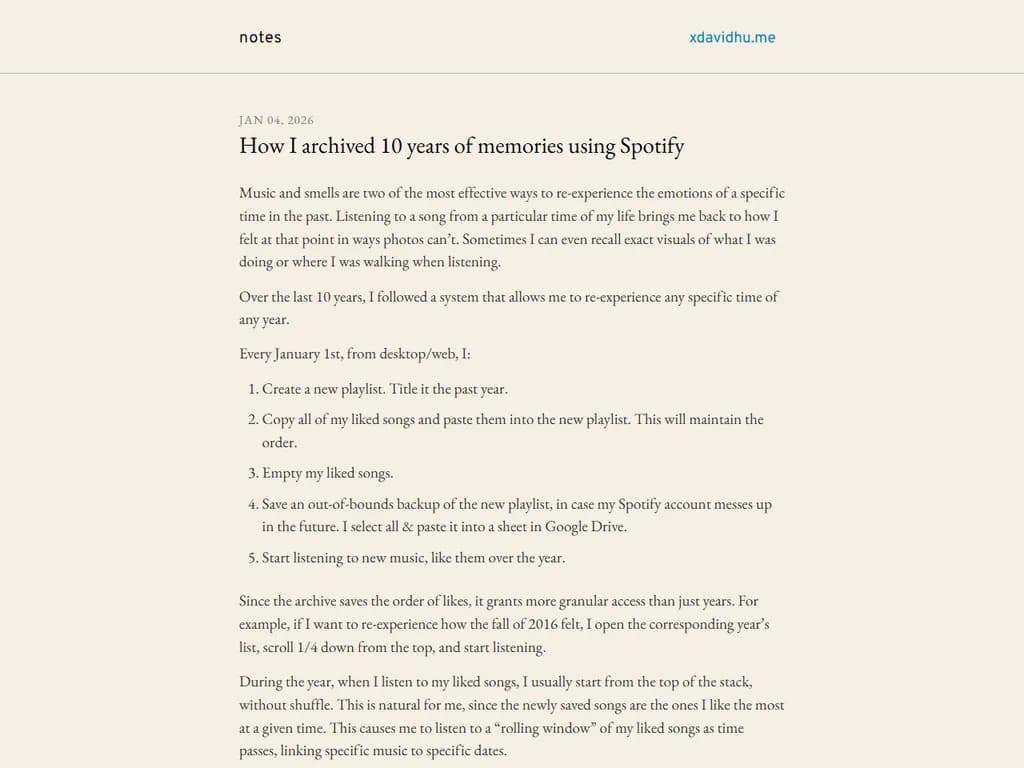 **Spotifyを使って10年間の思い出をアーカイブする方法**

私は、Spotifyが自動で記録してくれるプレイリストと再生履歴を通じて、自分の人生を追跡しました。10年にわたり、このデータは瞬間・ムード・マイルストーンの非公式なアーカイブとなりました。

1. **専用プレイリストを作る**
   - 「Life Timeline」のように、個人的な名前を付けます。
   - 特定の出来事や期間に合わせた曲を追加します。

2. **毎日再生履歴を確認する**
   - 毎日ログインし、再生されたトラックを振り返ります。
   - 大切な思い出を呼び起こす曲は保存しておきます。

3. **メモ付きでタグ付けする**
   - プレイリストの説明欄に日付や短いキャプションを入れます。  
     例：「2009‑05‑12 – 初めてのコンサート」

4. **Spotifyの「最近再生した」機能を活用する**
   - 定期的に（サードパーティツール経由で）リストをエクスポートします。
   - スプレッドシートにバックアップしておけば、簡単に参照できます。

5. **年代やテーマ別に整理する**
   - 「2000s Nostalgia」「College Years」などのサブプレイリストを作成します。  
     大量のコレクションでも素早くナビゲートできます。

6. **選択的にシェアする**
   - プレイリストを友人や家族と共有します。
   - コラボレーションで他者から新たな思い出も追加されます。

7. **定期的に振り返り・更新する**
   - 毎年、アーカイブを再確認します。  
     最近の体験を示す曲を加えてください。

Spotifyを生きた日記として扱うことで、10年間の個人史を音声中心で手軽に保存できました。