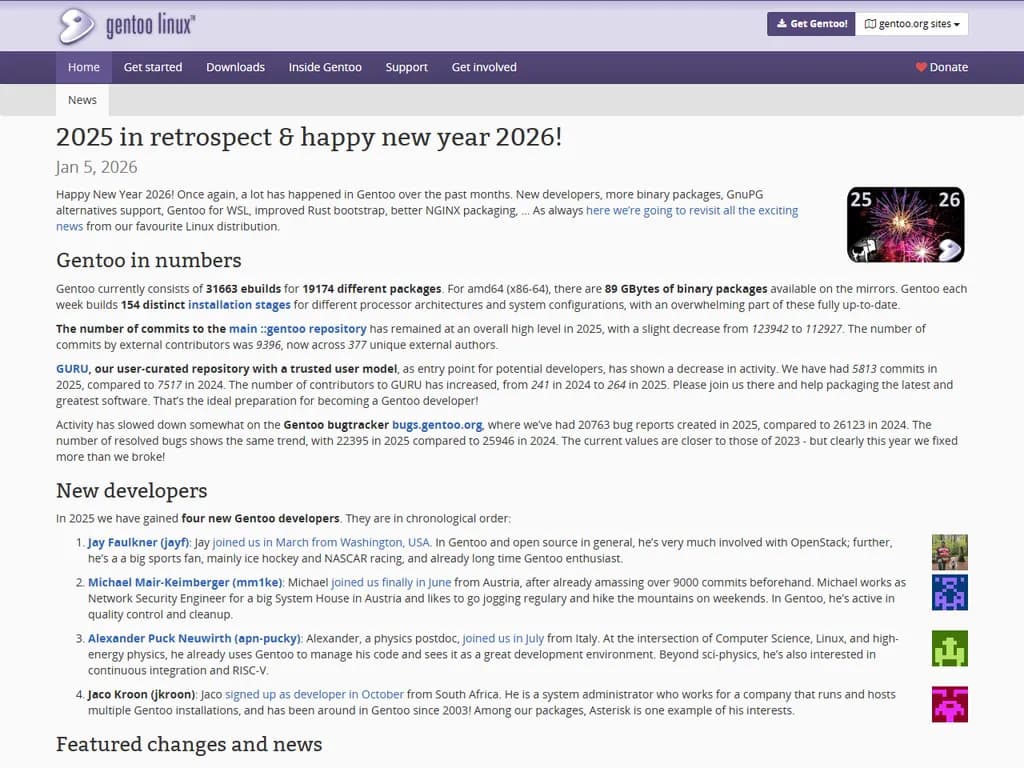 **Gentoo Linux 2025 レビュー**

Gentoo Linuxは、最もカスタマイズ性が高くパフォーマンス志向のディストリビューションとして今なお人気を保っています。2025年版でも、開発者やハイエンドユーザーにとって強力な機能を提供し続けています。

- **Portage 3.x**  
  - より高速な依存関係解決を実現した更新済みebuildリポジトリ。  
  - OPTIONAL機能を細かく制御できるUSEフラグシステムの改善。

- **カーネル統合**  
  - 最新のAMD・Intelプロセッサを含むモダンハードウェア向けに事前設定されたモジュール。  
  - `make menuconfig` や自動化スクリプトで簡単にカーネル設定が可能。

- **セキュリティアップデート**  
  - 自動ebuildオーバレイを通じて重要脆弱性の迅速なパッチ適用。  
  - 多くのパッケージでデフォルトで利用できるハード化コンパイラオプション。

- **パフォーマンス**  
  - マルチコア対応と並列コンパイルフラグによりビルド時間を最適化。  
  - 不要なバイナリを除去できるため、実行時のフットプリントが最小限。

- **コミュニティ & ドキュメント**  
  - アクティブなフォーラムとメーリングリストでベストプラクティスが随時共有。  
  - 新規インストール、カーネルチューニング、パッケージ管理に関する包括的ガイド。

総じて、2025年のGentoo Linuxは、制御性・性能・常に進化し続けるエコシステムを重視するユーザーにとってトップクラスの選択肢であり続けています。