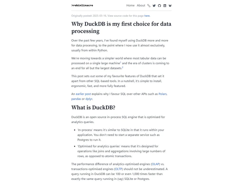 **なぜDuckDBが私のデータ処理第一選択なのか**

1. **SQL優先設計**  
   * ANSI準拠のSQLを採用しており、新しいAPIを学ぶことなくクエリを書けます。  

2. **インプロセスエンジン**  
   * Python/Julia/Rなどと同一プロセス内で動作し、データ移動が不要です。遅延も減少します。  

3. **カラム指向ストレージ＆ベクトル化実行**  
   * メモリ使用量を最適化し、大規模テーブルに対する分析ワークロードを高速化します。  

4. **Pandas / NumPyとのネイティブ統合**  
   * `duckdb.query(...).to_pandas()` により、SQL結果とDataFrameの変換がシームレスです。  

5. **ゼロ構成セットアップ**  
   * サーバーインストールやDB管理者は不要で、`pip install` だけで利用可能です。  

6. **高速アドホッククエリ**  
   * 探索的分析・データクリーニング・即時集計に最適です。  

7. **ビッグデータへのスケーラビリティ**  
   * Parquet/ORC/CSVファイルを直接読み込み、複数コアやGPU拡張でスケールできます。  

8. **Pythonエコシステムとの拡張性**  
   * Jupyter Notebook、Dask、機械学習ライブラリと連携し、エンドツーエンドパイプラインを構築可能です。  

9. **コミュニティ＆ドキュメント**  
   * 成長中のコミュニティサポートと充実したドキュメント、頻繁なアップデートで信頼性が確保されています。  

10. **将来に備える**  
    * アクティブな開発により、新しいデータフォーマットやハードウェアアクセラレーションへの互換性を維持します。  

*要するに、DuckDBはSQLの馴染み深さと現代的データワークフローに必要な性能・統合メリットを兼ね備えています。*