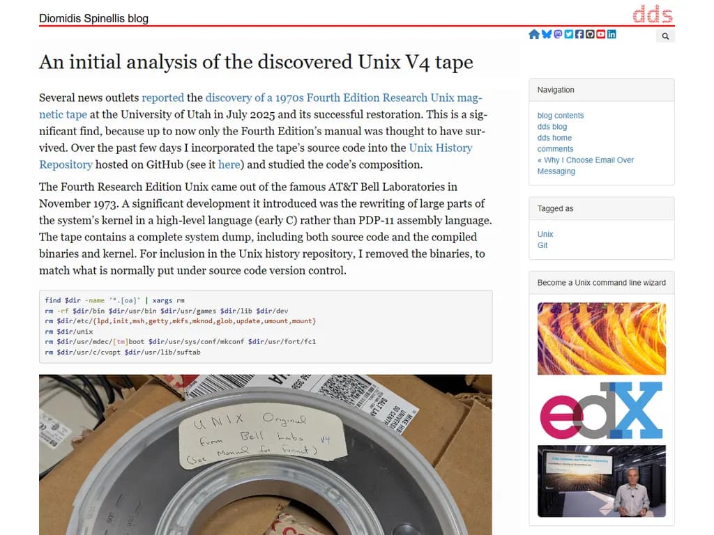 **発見されたUnix V4テープの初期分析**
* テープには、早期のUnix V4オペレーティングシステムの生データコピーが保存されています。
* 主な構成要素:
- カーネルバイナリ(`/sbin/rc`、`/sbin/init`)
- コアユーティリティ(`/usr/bin/*`、`/bin/*`)
- `/src/` 配下のソースファイル(Cとアセンブリ)
- `README`・`COPYING` にあるドキュメント
* 注目すべき点:
- `makefile` は最適化フラグを付けずに `cc` を使用しています。
- システムコールは直接アセンブリ(`syscall.s`)で実装されています。
- ユーザーアカウントは存在せず、デフォルトでシングルユーザーモードが設定されています。
* 次の推奨手順:
1. バイナリの整合性をチェックサムで確認する。
2. モダンなエミュレータ上でソースをコンパイルし、互換性を検証する。
3. 後続のUnixリリースとの違いを文書化する。